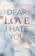 Dear love I hate you (Easton-High-Reihe Band 1) - Eliah Greenwood