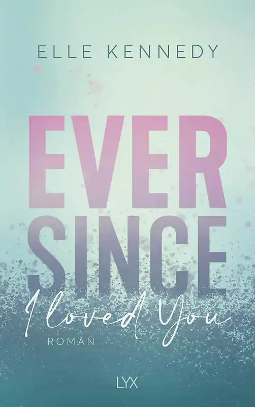 Ever Since I Loved You (Avalon-Bay-Reihe Band 1) - Elle Kennedy